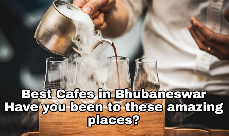 Best Cafes in Bhubaneswar: Have you been to these Amazing Places?